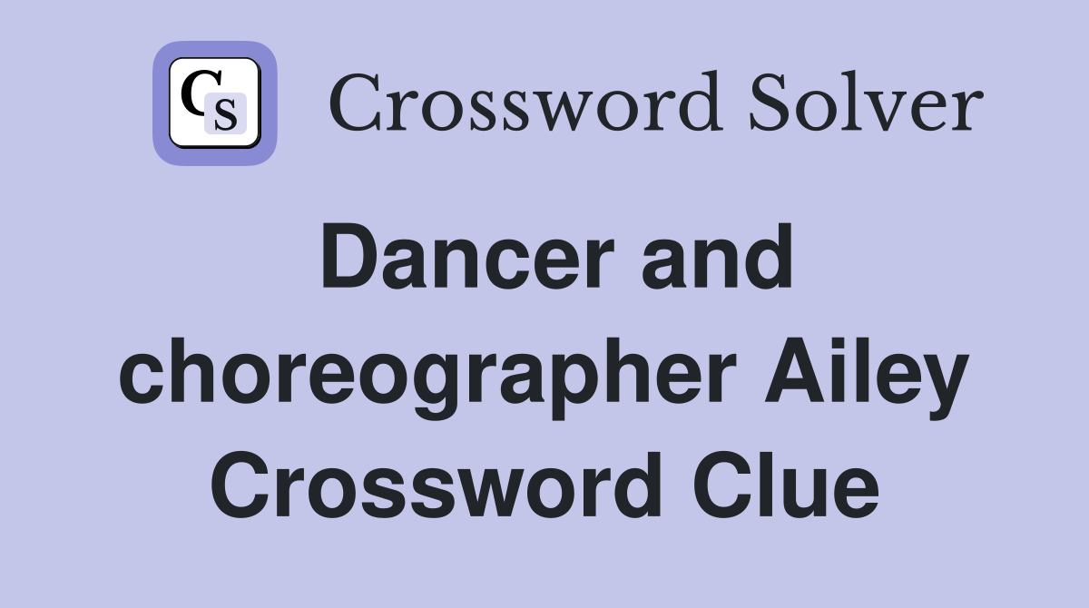 Dancer and choreographer Ailey Crossword Clue