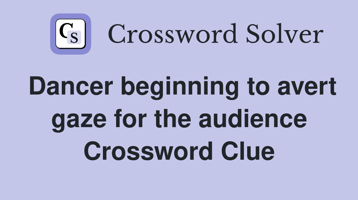 Dancer beginning to avert gaze for the audience Crossword Clue