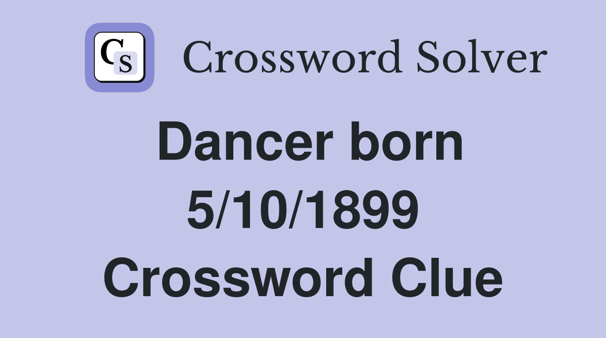 Dancer born 5/10/1899 Crossword Clue