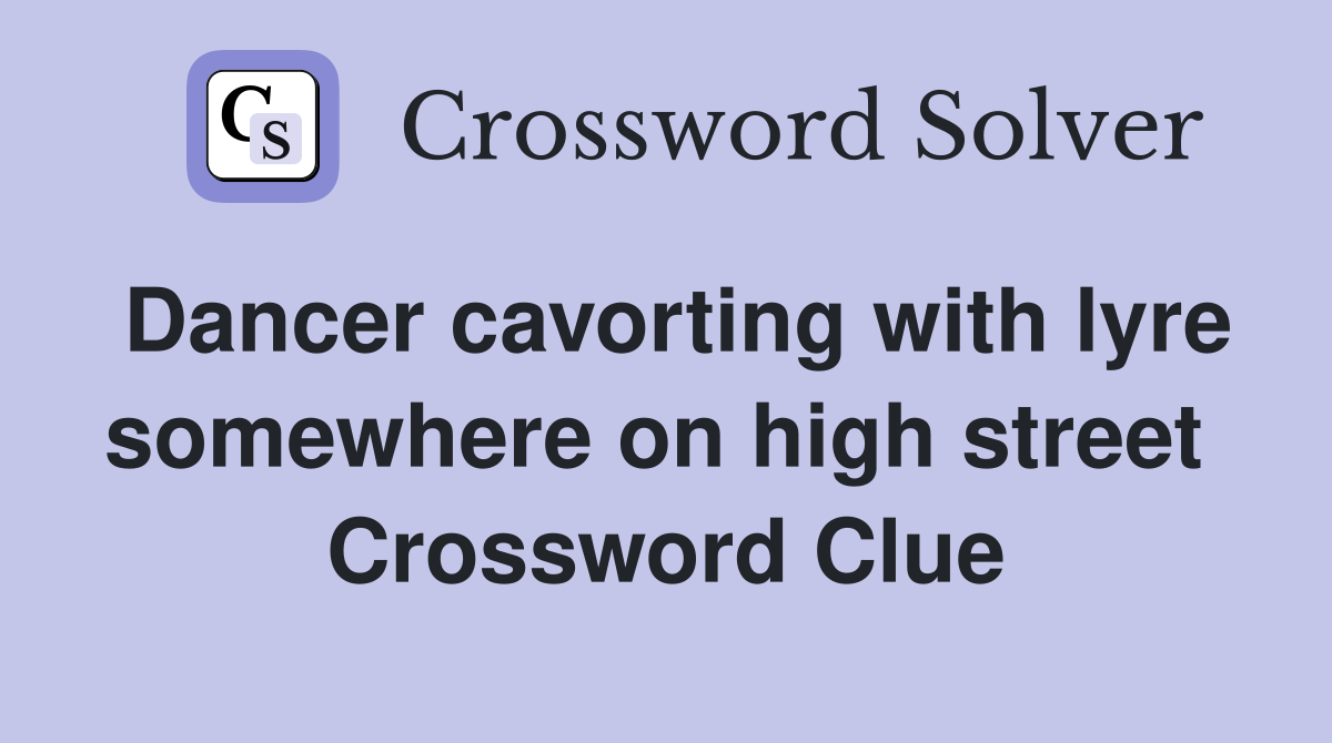 Dancer cavorting with lyre somewhere on high street  Crossword Clue