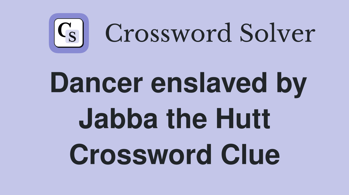 Dancer enslaved by Jabba the Hutt Crossword Clue