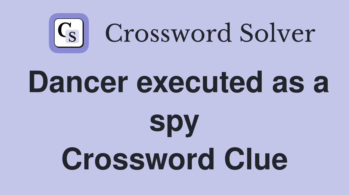Dancer executed as a spy Crossword Clue