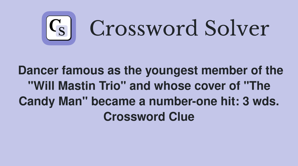 Dancer famous as the youngest member of the "Will Mastin Trio" and whose cover of "The Candy Man" became a number-one hit: 3 wds. Crossword Clue