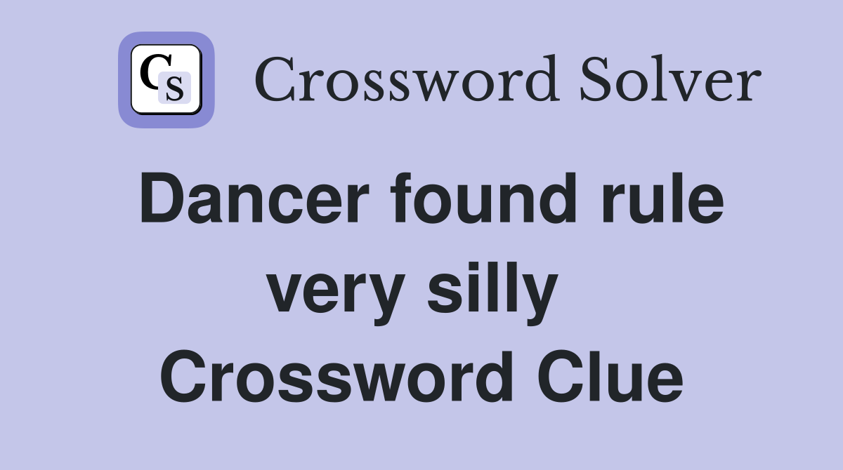 Dancer found rule very silly  Crossword Clue