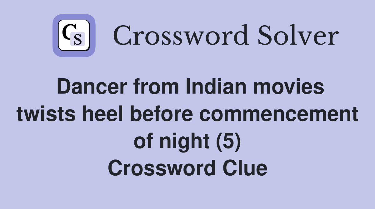 Dancer from Indian movies twists heel before commencement of night (5) Crossword Clue