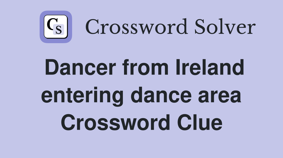 Dancer from Ireland entering dance area Crossword Clue