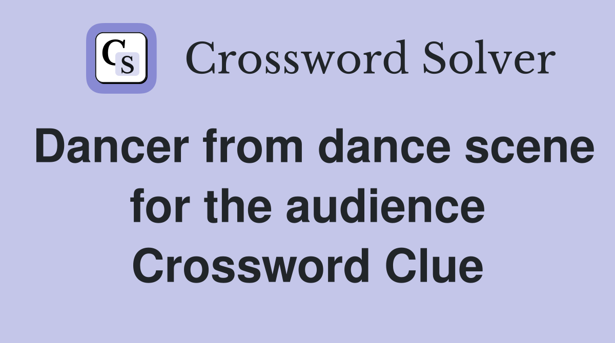 Dancer from dance scene for the audience Crossword Clue