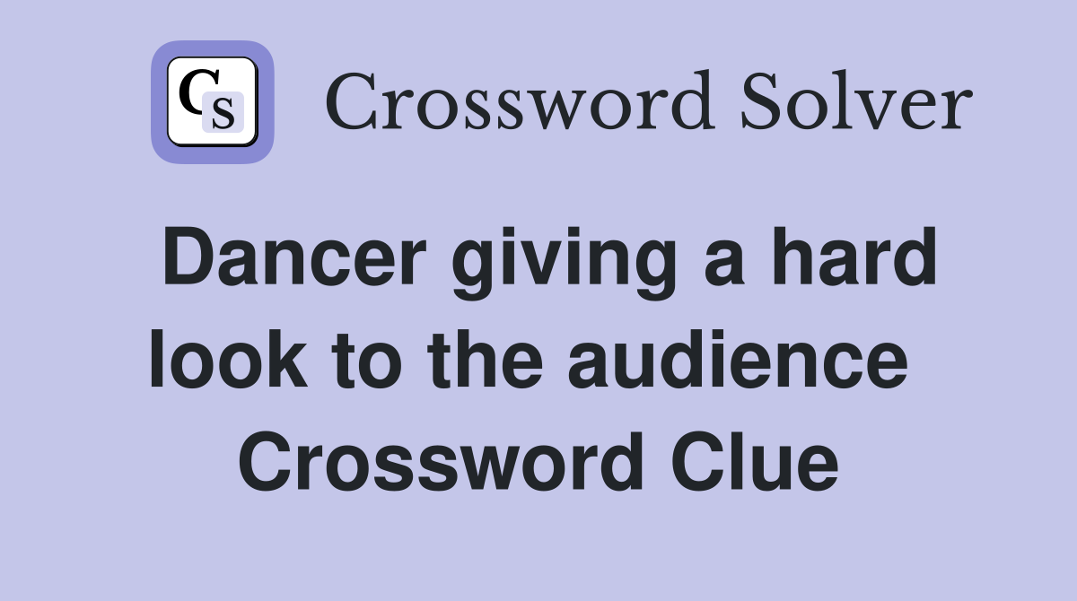 Dancer giving a hard look to the audience  Crossword Clue