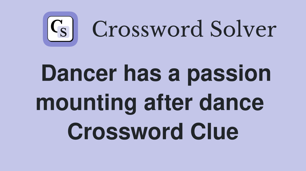 Dancer has a passion mounting after dance  Crossword Clue