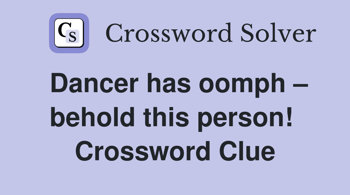 Dancer has oomph – behold this person!  Crossword Clue