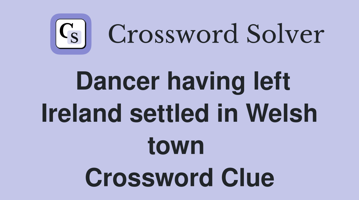 Dancer having left Ireland settled in Welsh town  Crossword Clue