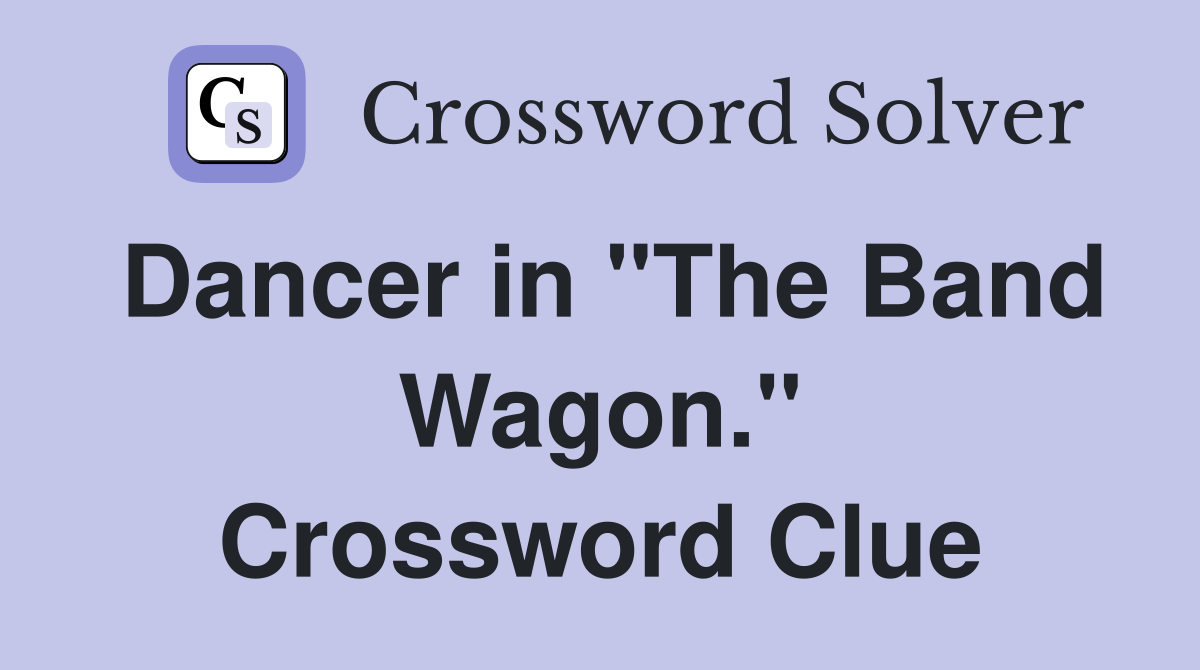 Dancer in "The Band Wagon." Crossword Clue