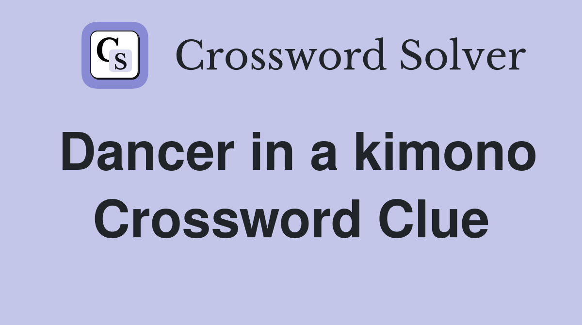 Dancer in a kimono Crossword Clue