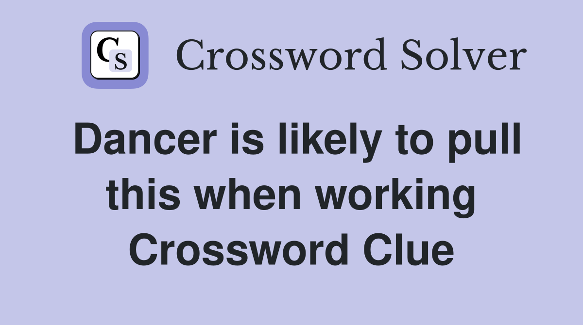 Dancer is likely to pull this when working Crossword Clue