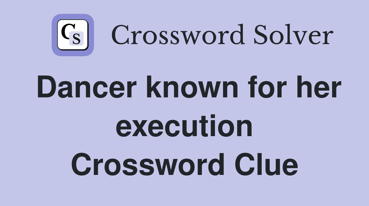 Dancer known for her execution Crossword Clue