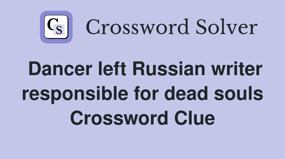 Dancer left Russian writer responsible for dead souls Crossword Clue