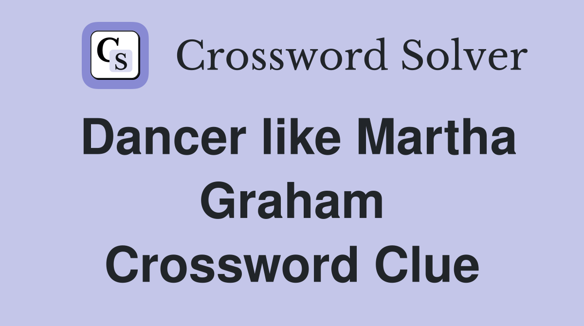 Dancer like Martha Graham Crossword Clue