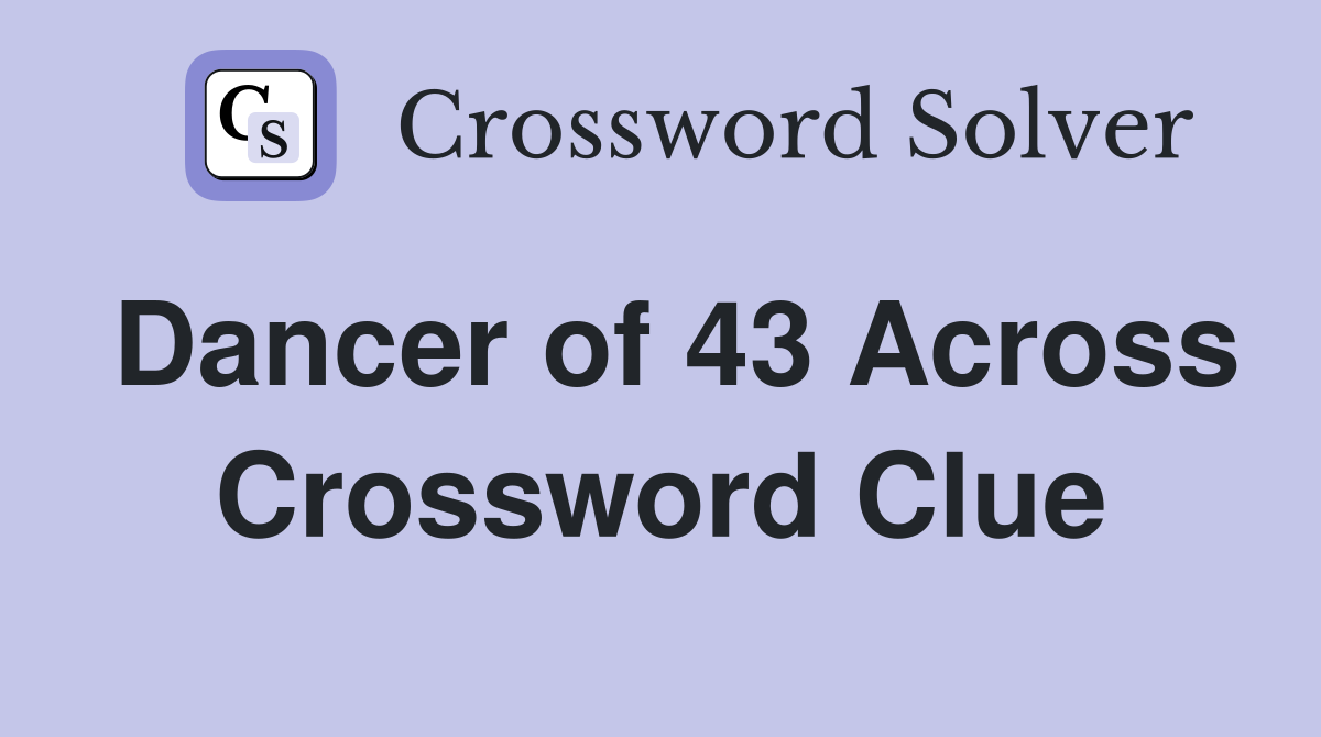 Dancer of 43 Across Crossword Clue