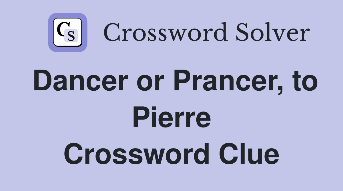 Dancer or Prancer, to Pierre Crossword Clue