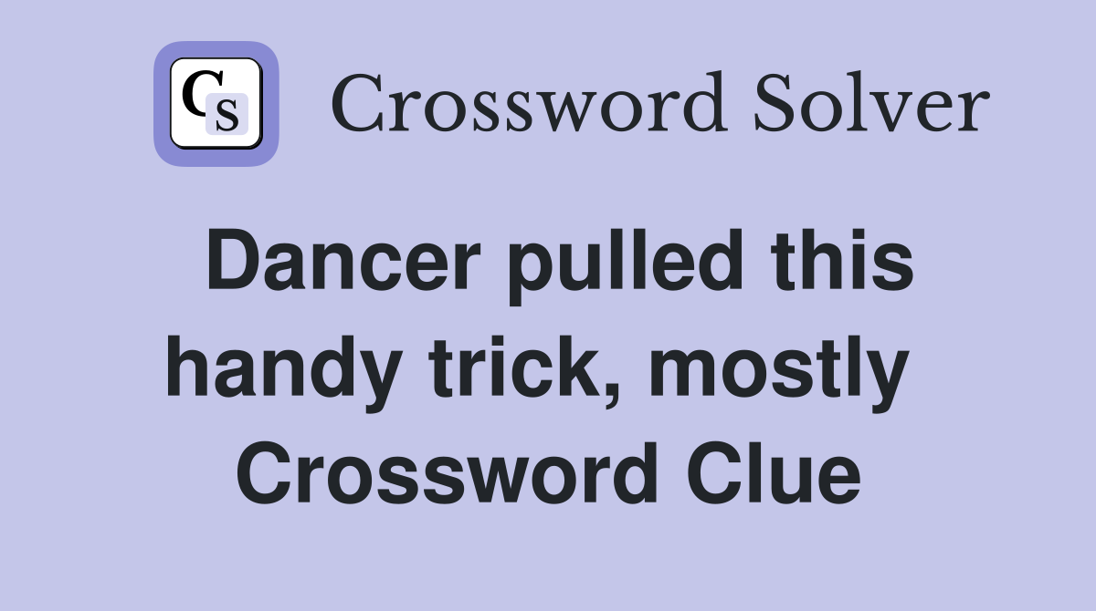 Dancer pulled this handy trick, mostly  Crossword Clue