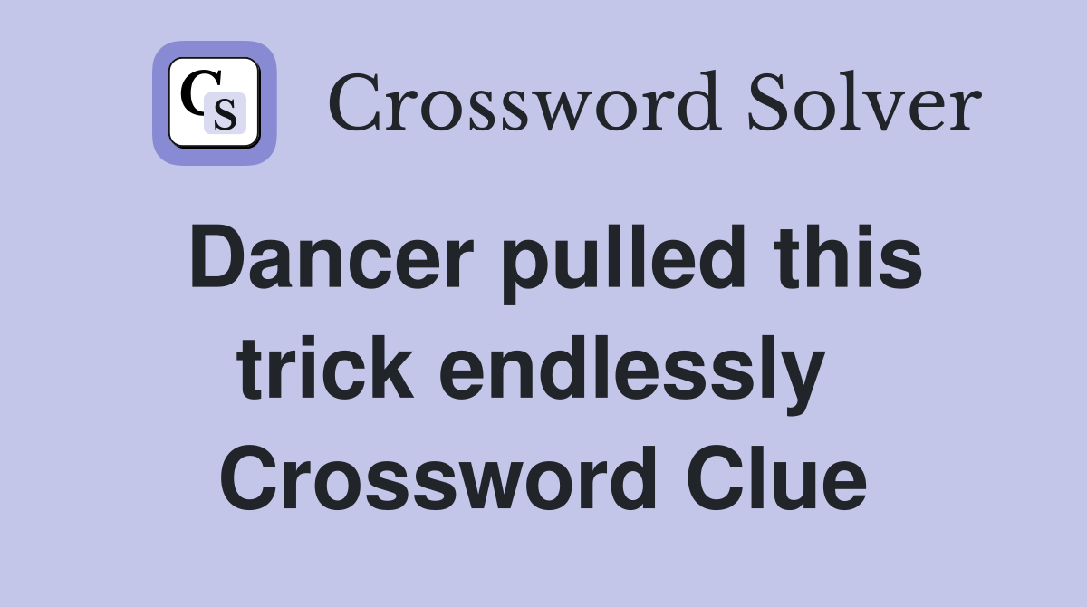 Dancer pulled this trick endlessly  Crossword Clue