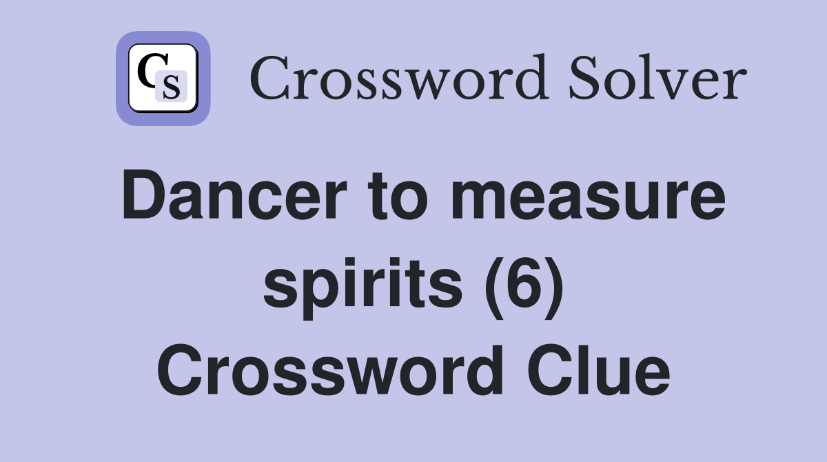 Dancer to measure spirits (6) Crossword Clue