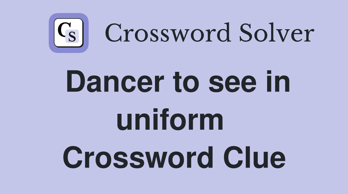 Dancer to see in uniform  Crossword Clue