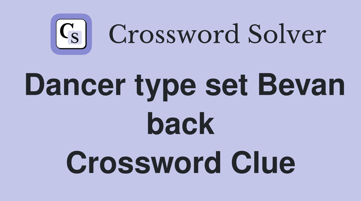Dancer type set Bevan back Crossword Clue