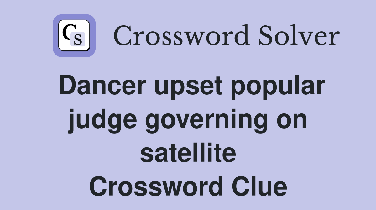 Dancer upset popular judge governing on satellite Crossword Clue