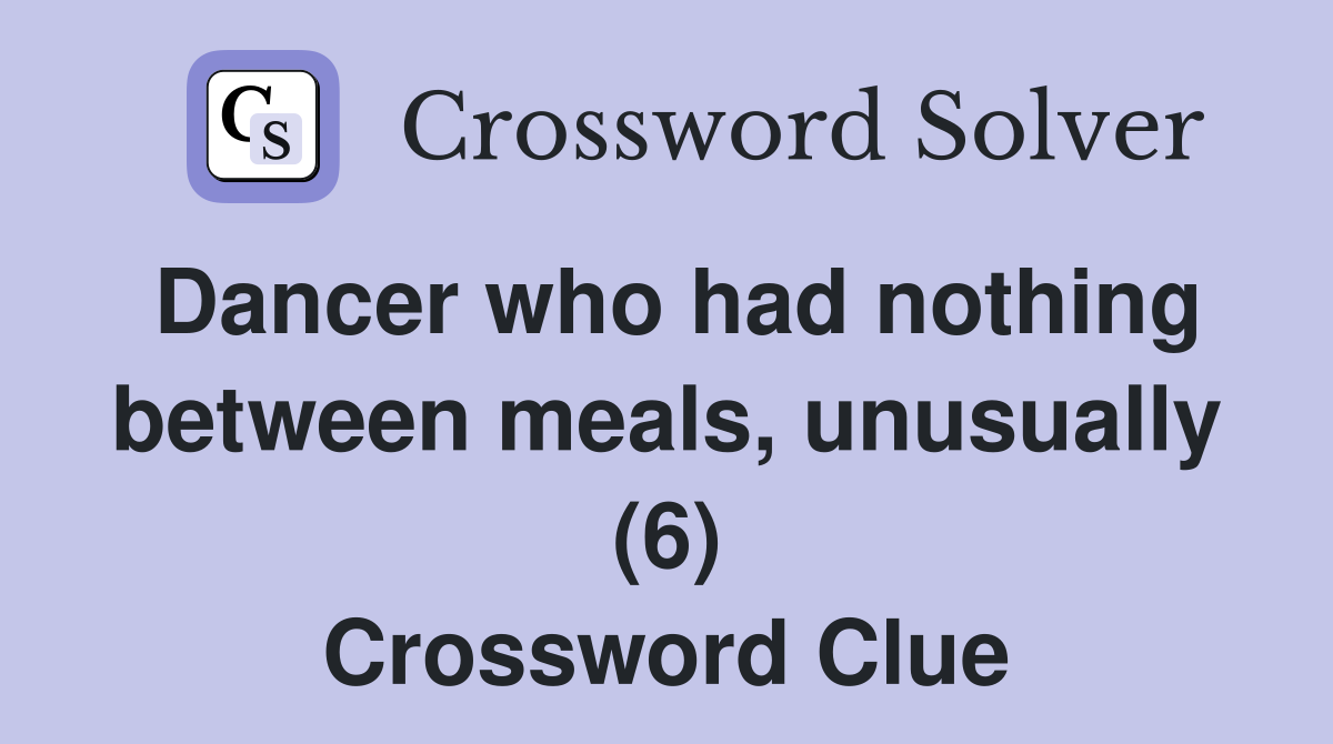 Dancer who had nothing between meals, unusually (6) Crossword Clue
