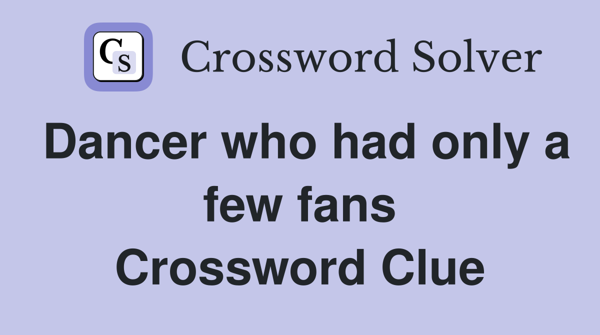 Dancer who had only a few fans Crossword Clue