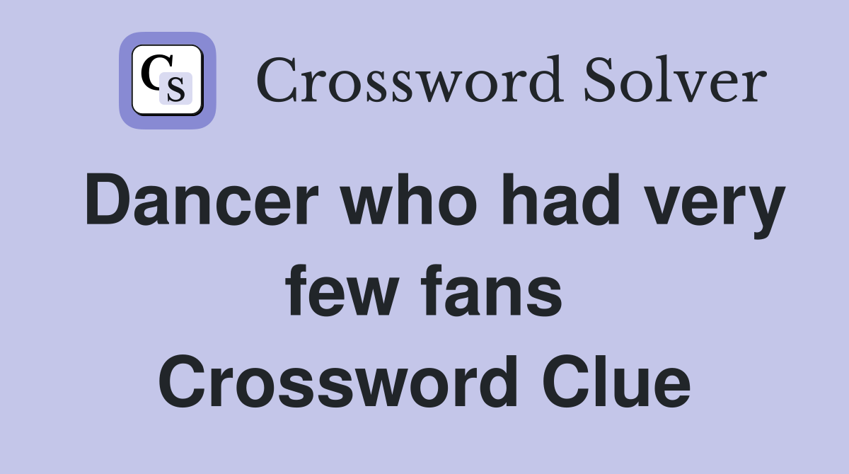 Dancer who had very few fans Crossword Clue