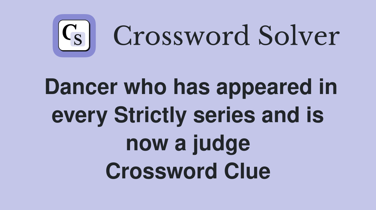 Dancer who has appeared in every Strictly series and is now a judge Crossword Clue