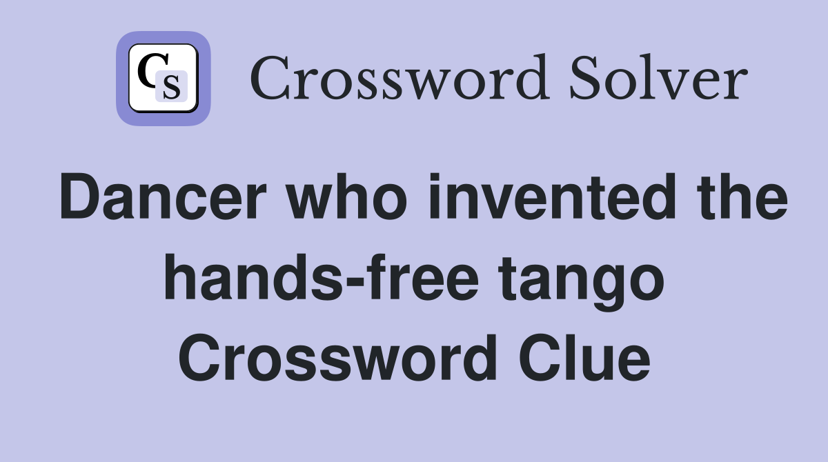 Dancer who invented the hands-free tango Crossword Clue
