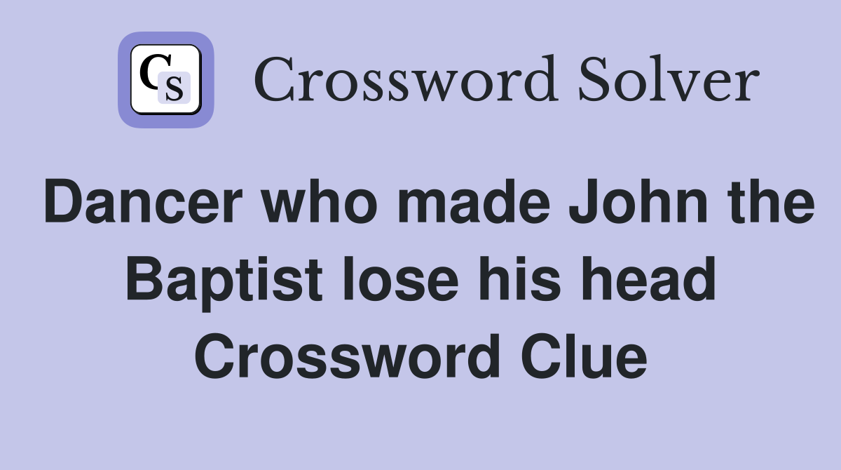 Dancer who made John the Baptist lose his head Crossword Clue