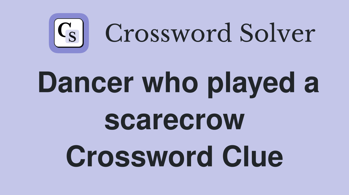 Dancer who played a scarecrow Crossword Clue