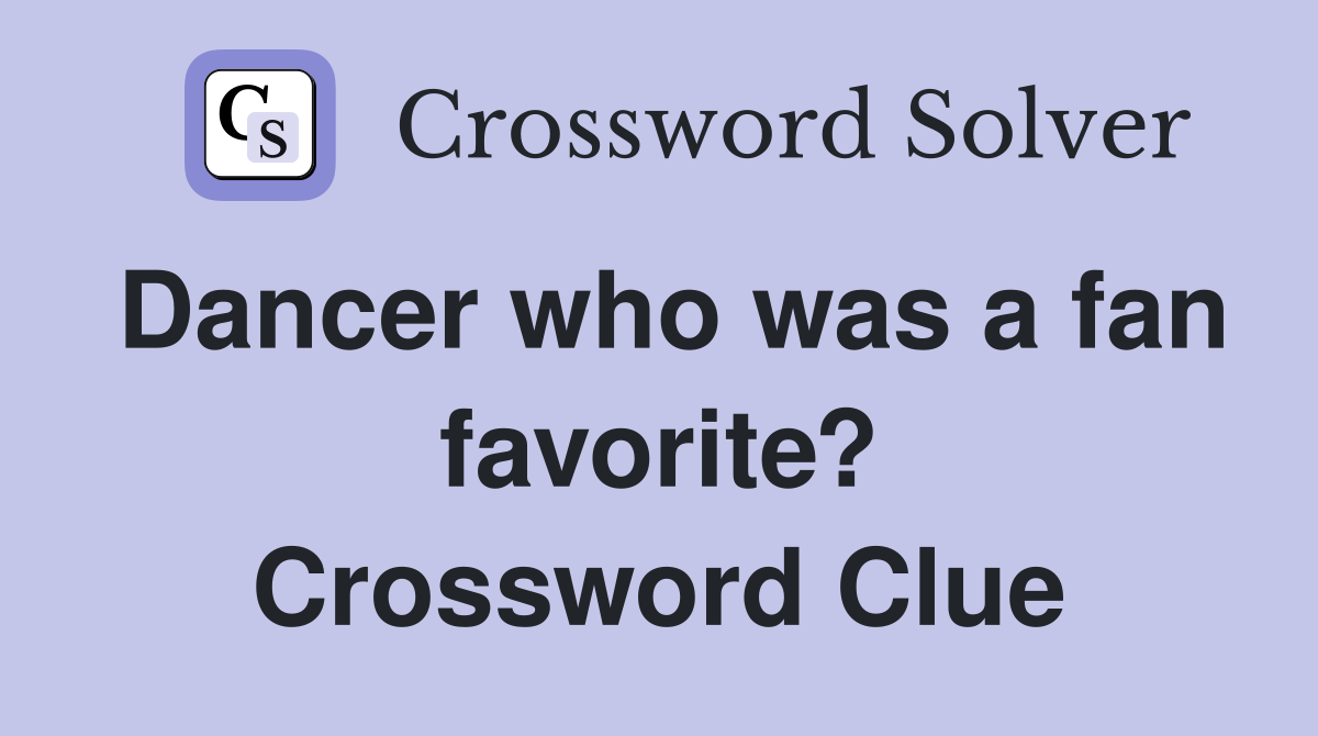 Dancer who was a fan favorite? Crossword Clue