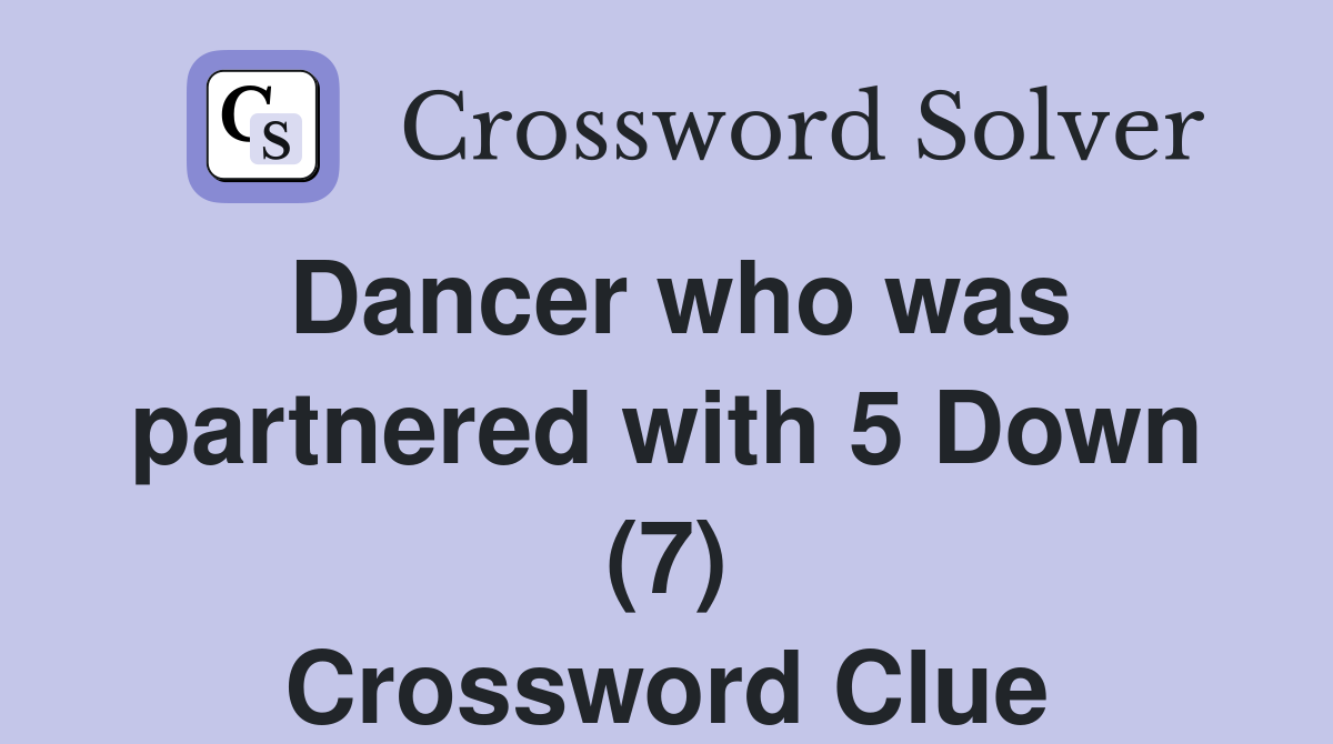Dancer who was partnered with 5 Down (7) Crossword Clue