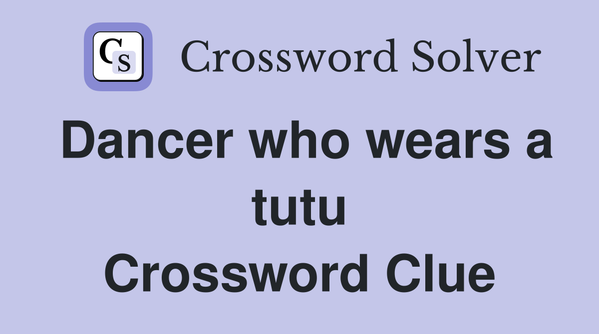 Dancer who wears a tutu Crossword Clue