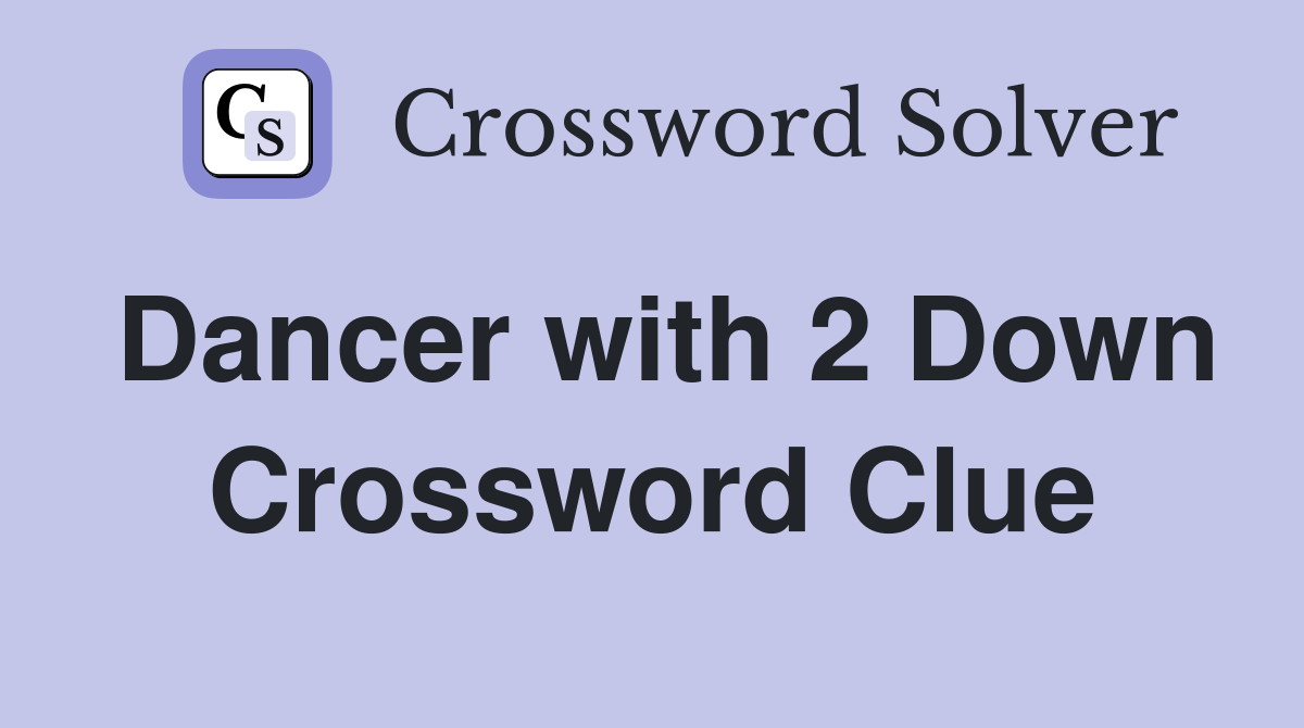 Dancer with 2 Down Crossword Clue