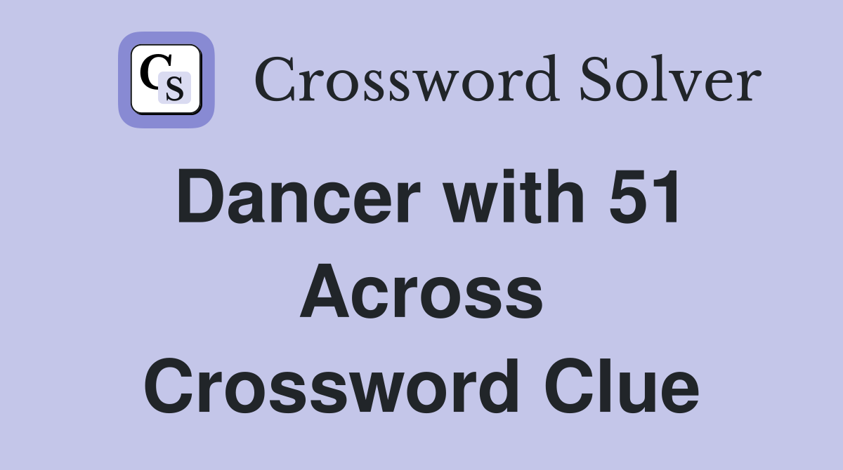 Dancer with 51 Across Crossword Clue