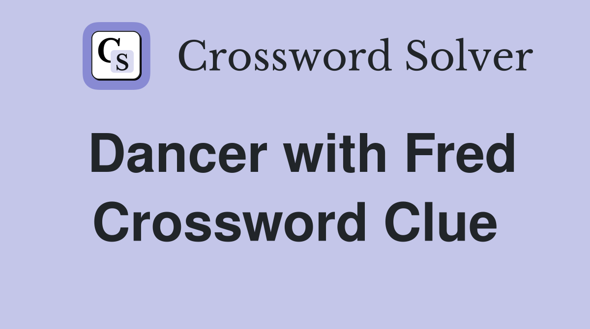 Dancer with Fred Crossword Clue