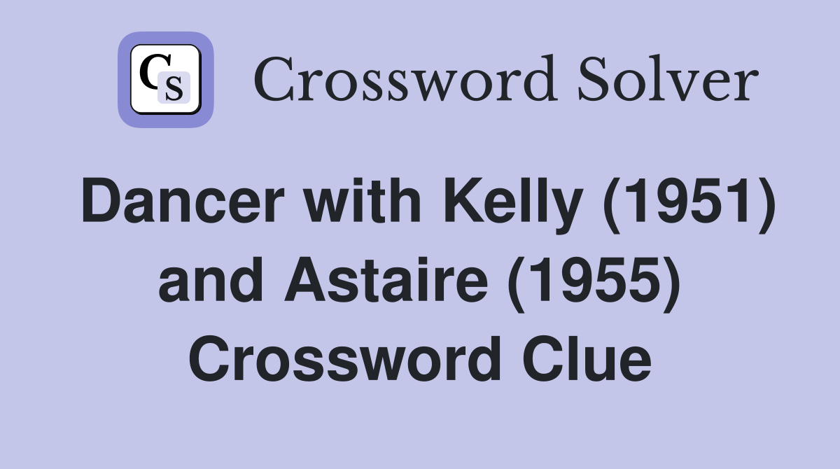 Dancer with Kelly (1951) and Astaire (1955) Crossword Clue