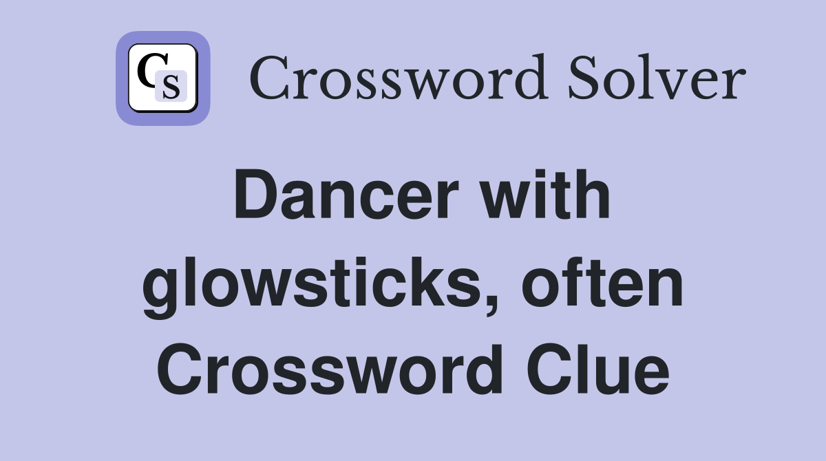 Dancer with glowsticks, often Crossword Clue