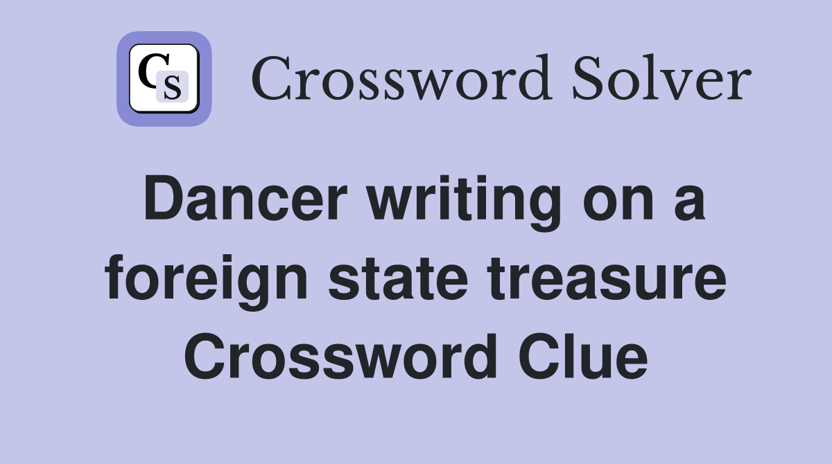 Dancer writing on a foreign state treasure Crossword Clue