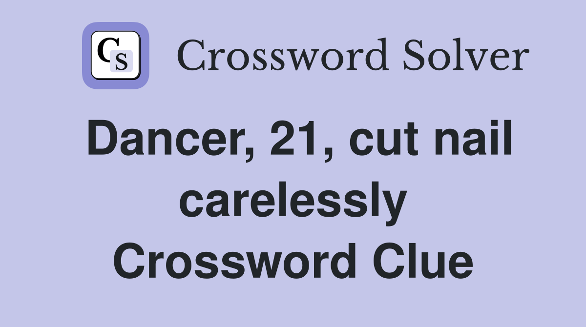 Dancer, 21, cut nail carelessly Crossword Clue