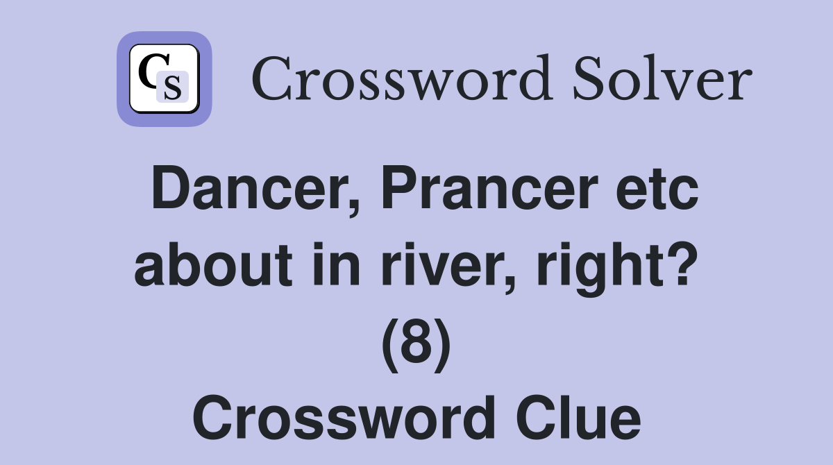 Dancer, Prancer etc about in river, right? (8) Crossword Clue