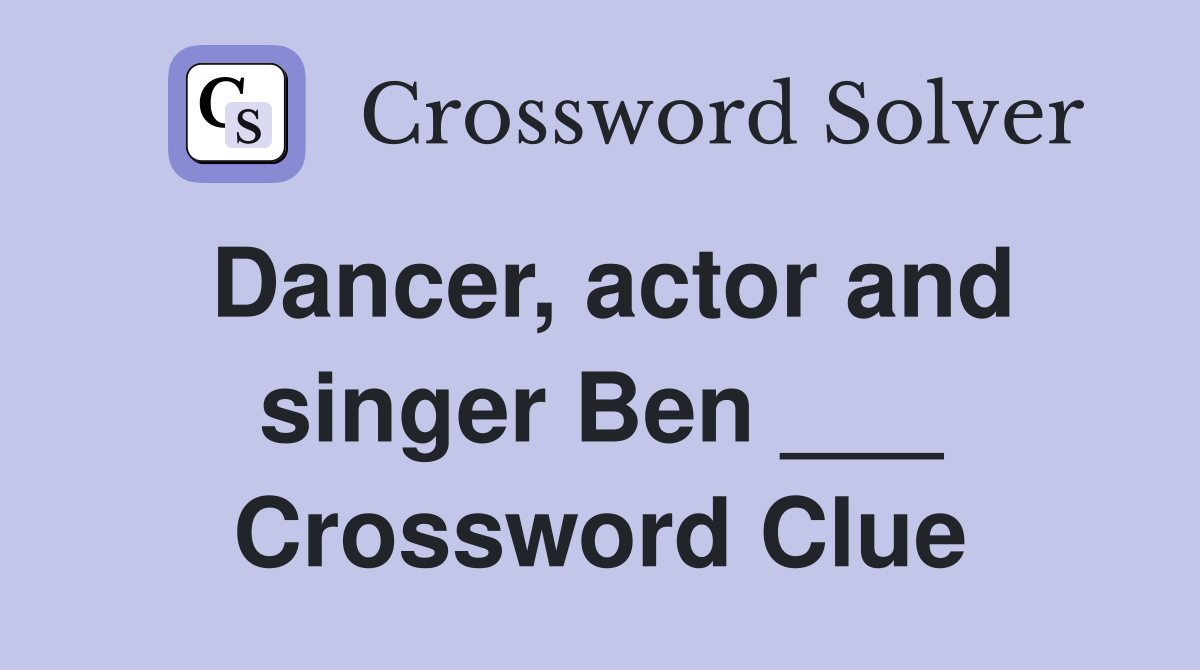 Dancer, actor and singer Ben ___ Crossword Clue