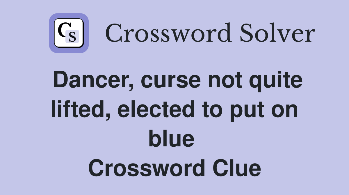 Dancer, curse not quite lifted, elected to put on blue  Crossword Clue