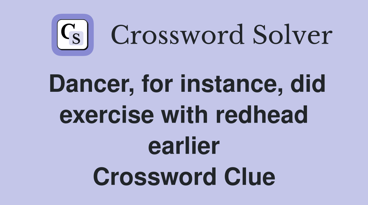 Dancer, for instance, did exercise with redhead earlier Crossword Clue